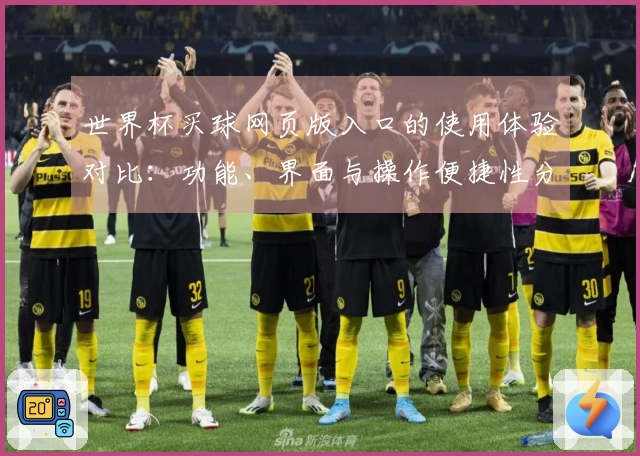 世界杯买球网页版入口的使用体验对比：功能、界面与操作便捷性分析